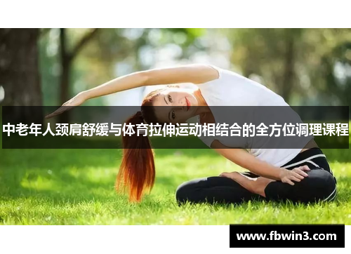 中老年人颈肩舒缓与体育拉伸运动相结合的全方位调理课程